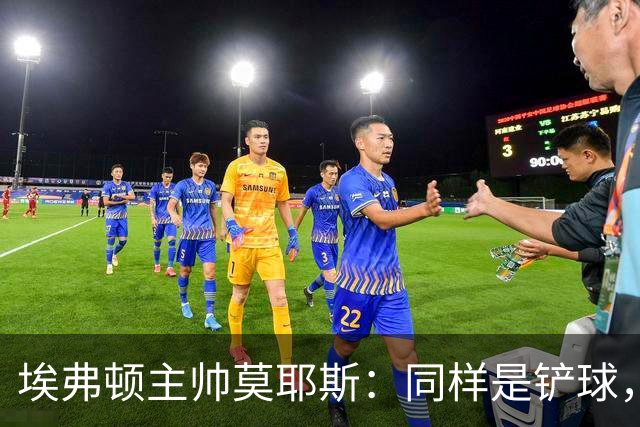 埃弗顿主帅莫耶斯：同样是铲球，我们领了黄牌，切尔西逃过处罚